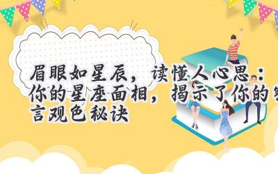  眉眼如星辰，读懂人心思：你的星座面相，揭示了你的察言观色秘诀 