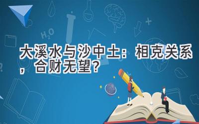  大溪水与沙中土：相克关系，合财无望？ 