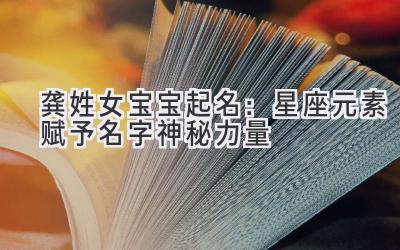  龚姓女宝宝起名：星座元素赋予名字神秘力量 