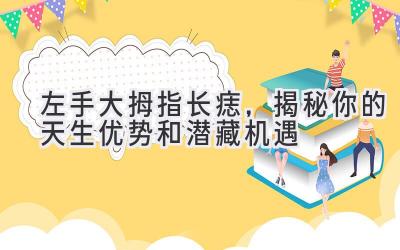  左手大拇指长痣，揭秘你的天生优势和潜藏机遇 