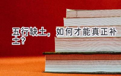  五行缺土，如何才能真正补土？ 