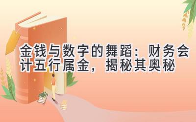  金钱与数字的舞蹈：财务会计五行属金，揭秘其奥秘 