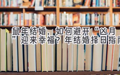  鼠年结婚，如何避开“凶月”迎来幸福？2020年结婚择日指南 