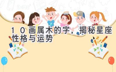  10画属木的字，揭秘星座性格与运势 