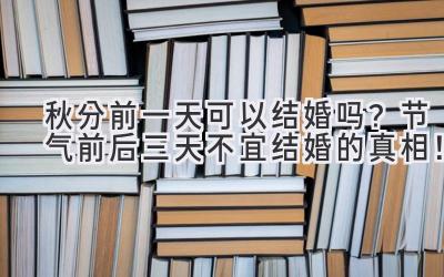  秋分前一天可以结婚吗？节气前后三天不宜结婚的真相！ 