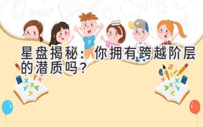  星盘揭秘：你拥有跨越阶层的潜质吗？ 