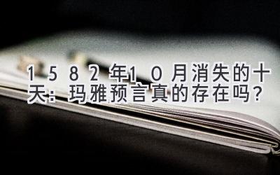  1582年10月消失的十天：玛雅预言真的存在吗？  