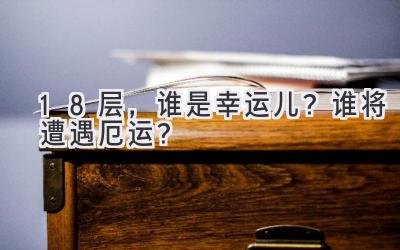   18层，谁是幸运儿？谁将遭遇厄运？ 