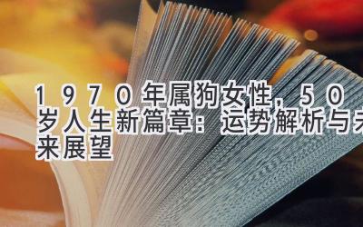  1970年属狗女性，50岁人生新篇章：运势解析与未来展望 