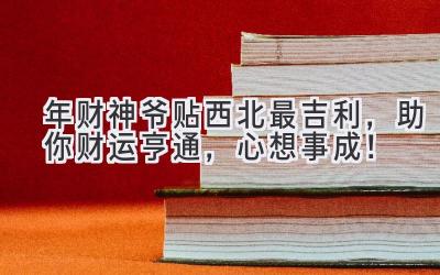  2020年财神爷贴西北最吉利，助你财运亨通，心想事成！ 