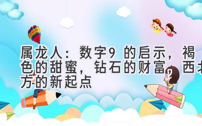  2020属龙人：数字9的启示，褐色的甜蜜，钻石的财富，西北方的新起点 