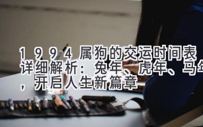  1994属狗的交运时间表详细解析：兔年、虎年、马年，开启人生新篇章 