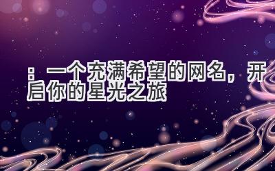   2020：一个充满希望的网名，开启你的星光之旅 