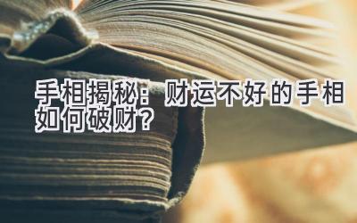  手相揭秘：财运不好的手相如何破财？ 