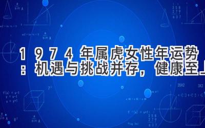   1974年属虎女性2020年运势：机遇与挑战并存，健康至上 