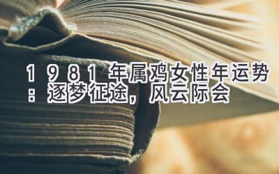  1981年属鸡女性2020年运势：逐梦征途，风云际会 