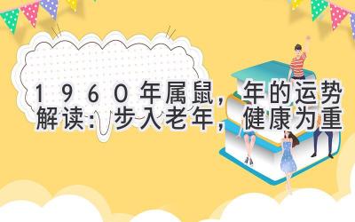  1960年属鼠，2020年的运势解读：步入老年，健康为重 