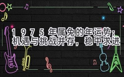  1975年属兔的2020年运势：机遇与挑战并存，稳中求进 