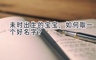  未时出生的宝宝，如何取一个好名字？ 