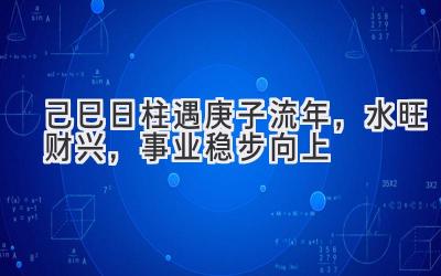  己巳日柱遇庚子流年，水旺财兴，事业稳步向上 