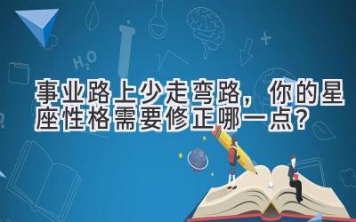  事业路上少走弯路，你的星座性格需要修正哪一点？ 