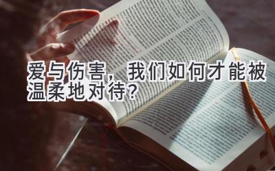   爱与伤害，我们如何才能被温柔地对待？ 