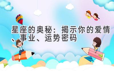   星座的奥秘：揭示你的爱情、事业、运势密码 