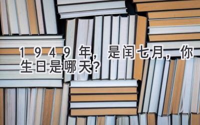  1949年，是闰七月，你生日是哪天？ 