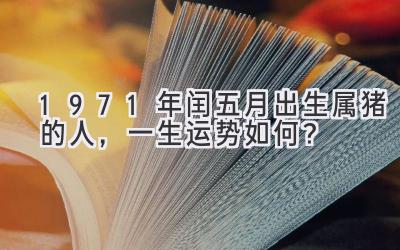  1971年闰五月出生属猪的人，一生运势如何？ 