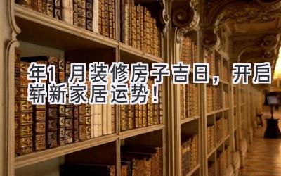   2021年1月装修房子吉日，开启崭新家居运势！ 