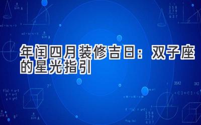  2020年闰四月装修吉日：双子座的星光指引 