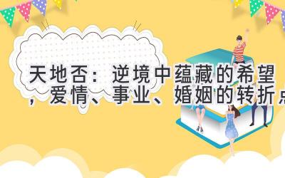  天地否：逆境中蕴藏的希望，爱情、事业、婚姻的转折点 