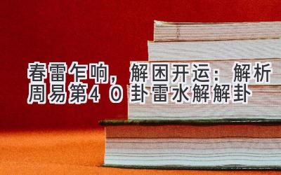   春雷乍响，解困开运：解析周易第40卦雷水解(解卦)  