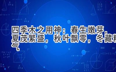  四季木之用神：春生嫩芽，夏茂繁盛，秋叶飘零，冬藏精气 