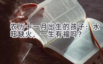  农历十一月出生的孩子：水旺缺火，一生有福吗？ 