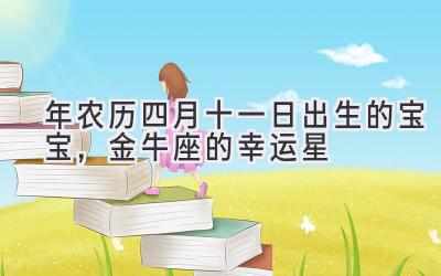  2020年农历四月十一日出生的宝宝，金牛座的幸运星 