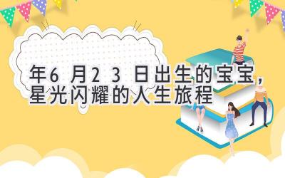  2020年6月23日出生的宝宝，星光闪耀的人生旅程 