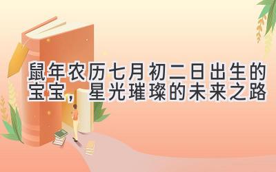   2020鼠年农历七月初二日出生的宝宝，星光璀璨的未来之路 