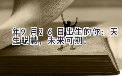  2020年9月26日出生的你：天生聪慧，未来可期！