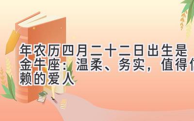  2020年农历四月二十二日出生是金牛座：温柔、务实，值得信赖的爱人 