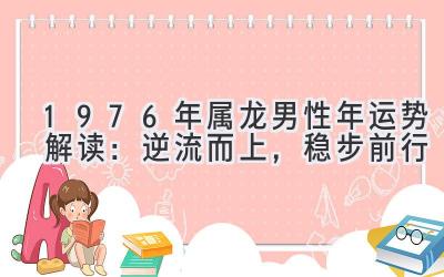  1976年属龙男性2020年运势解读：逆流而上，稳步前行 