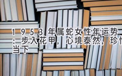  1953年属蛇女性2020年运势：步入花甲，心境泰然，珍惜当下 