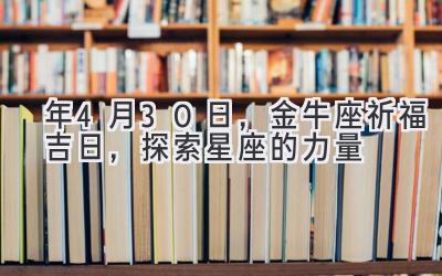  2020年4月30日，金牛座祈福吉日，探索星座的力量 