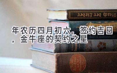  2020年农历四月初六，签约吉日，金牛座的契约之星 