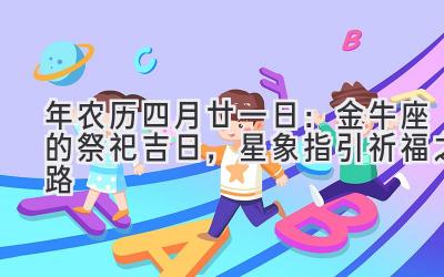  2020年农历四月廿一日：金牛座的祭祀吉日，星象指引祈福之路 