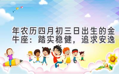  2020年农历四月初三日出生的金牛座：踏实稳健，追求安逸 