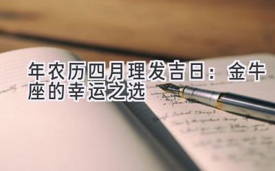  2020年农历四月理发吉日：金牛座的幸运之选 