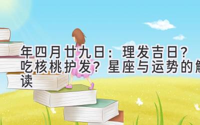  2020年四月廿九日：理发吉日？吃核桃护发？星座与运势的解读 