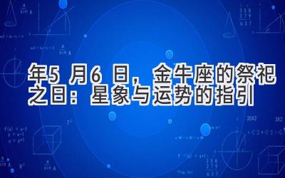  2020年5月6日，金牛座的祭祀之日：星象与运势的指引 