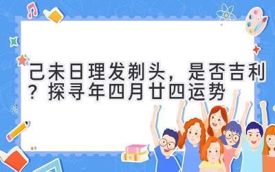  己未日理发剃头，是否吉利？探寻2020年四月廿四运势 